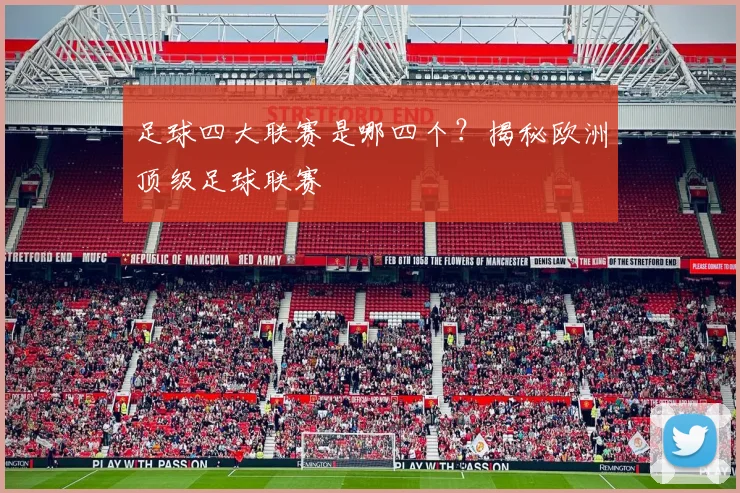 足球四大联赛是哪四个？揭秘欧洲顶级足球联赛