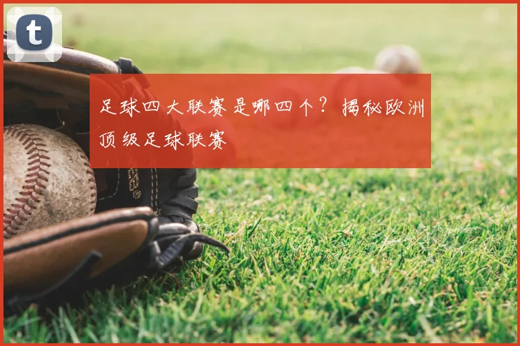 足球四大联赛是哪四个？揭秘欧洲顶级足球联赛
